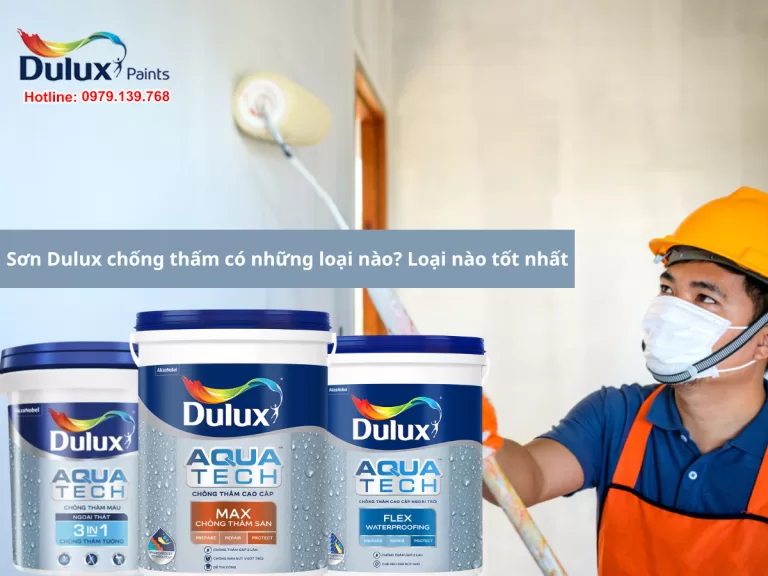 Sơn Dulux chống thấm có những loại nào? Loại nào tốt nhất