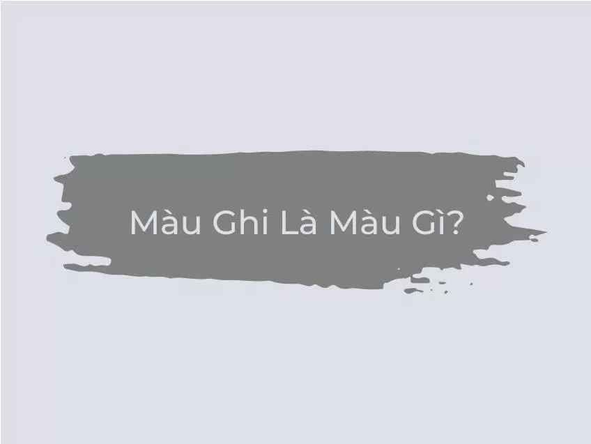 Màu ghi là gì?