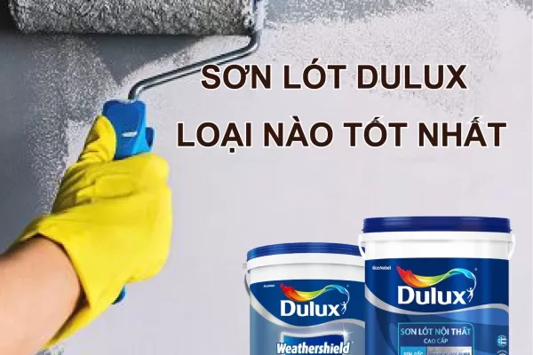 Vai trò cốt lõi Các loại sơn lót Dulux trong hệ sơn